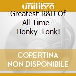 Greatest R&B Of All Time - Honky Tonk! cd