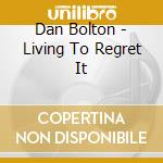 Dan Bolton - Living To Regret It cd