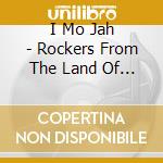 I Mo Jah - Rockers From The Land Of Reggae cd musicale di I Mo Jah