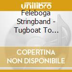 Feleboga Stringband - Tugboat To Hamburg cd