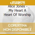 Alice Jones - My Heart A Heart Of Worship cd