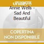Annie Wells - Sad And Beautiful cd musicale di Annie Wells