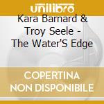 Kara Barnard & Troy Seele - The Water'S Edge cd