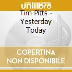 Tim Pitts - Yesterday Today cd musicale di Tim Pitts