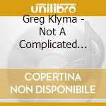 Greg Klyma - Not A Complicated Guy cd