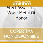 Steel Assassin - Wwii: Metal Of Honor cd musicale di Steel Assassin