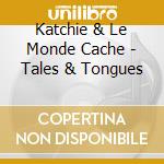 Katchie & Le Monde Cache - Tales & Tongues cd