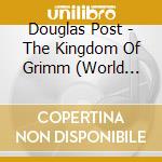 Douglas Post - The Kingdom Of Grimm (World Premiere Recording) cd musicale di Douglas Post