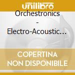 Orchestronics - Electro-Acoustic Orchestra cd musicale di Orchestronics