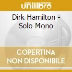 Dirk Hamilton - Solo Mono cd musicale di Dirk Hamilton