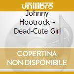 Johnny Hootrock - Dead-Cute Girl cd