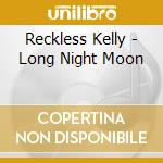 Reckless Kelly - Long Night Moon cd