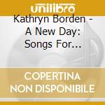 Kathryn Borden - A New Day: Songs For Healing cd musicale di Kathryn Borden
