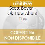 Scott Boyer - Ok How About This cd