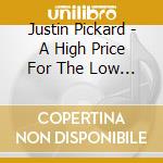 Justin Pickard - A High Price For The Low Life cd