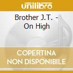 Brother J.T. - On High cd musicale di Brother J.T.