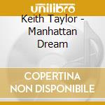 Keith Taylor - Manhattan Dream cd musicale di Keith Taylor