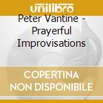 Peter Vantine - Prayerful Improvisations cd musicale di Peter Vantine