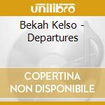 Bekah Kelso - Departures cd musicale di Bekah Kelso
