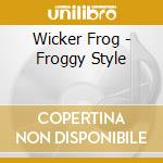 Wicker Frog - Froggy Style cd