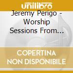 Jeremy Perigo - Worship Sessions From The Road cd