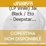 (LP Vinile) Jai Black / Eto - Deepstar Presents: Abyss Dwellas lp vinile