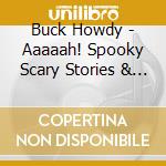 Buck Howdy - Aaaaah! Spooky Scary Stories & Songs cd musicale di Buck Howdy