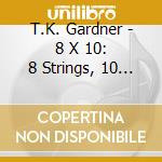 T.K. Gardner - 8 X 10: 8 Strings, 10 Fingers cd