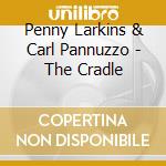 Penny Larkins & Carl Pannuzzo - The Cradle cd musicale di Penny Larkins & Carl Pannuzzo