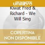 Kiwat Fred & Richard - We Will Sing cd