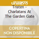 Tristen - Charlatans At The Garden Gate cd musicale di Tristen