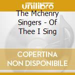 The Mchenry Singers - Of Thee I Sing cd