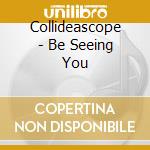 Collideascope - Be Seeing You cd
