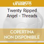 Twenty Ripped Angel - Threads cd