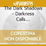 The Dark Shadows - Darkness Calls... cd