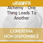 Alchemy - One Thing Leads To Another cd