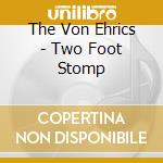 The Von Ehrics - Two Foot Stomp cd musicale di The Von Ehrics
