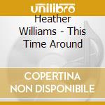 Heather Williams - This Time Around cd musicale di Heather Williams