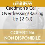 Caedmon's Call - Overdressing/Raising Up (2 Cd) cd