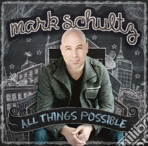 Mark Schultz - All Things Possible cd musicale di Mark Schultz