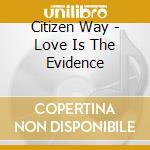 Citizen Way - Love Is The Evidence cd musicale di Citizen Way