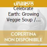 Celebrate Earth: Growing Veggie Soup / Various - Celebrate Earth: Growing Veggie Soup / Various cd musicale