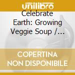Celebrate Earth: Growing Veggie Soup / Various - Celebrate Earth: Growing Veggie Soup / Various cd