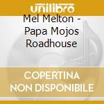 Mel Melton - Papa Mojos Roadhouse cd musicale