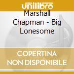 Marshall Chapman - Big Lonesome cd musicale di Chapman Marshall