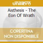 Aisthesis - The Eon Of Wrath cd musicale di Aisthesis