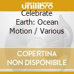 Celebrate Earth: Ocean Motion / Various cd musicale