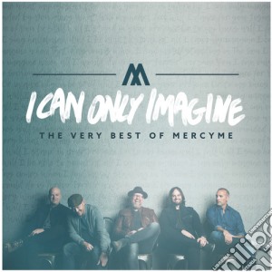 Mercyme - I Can Only Imagine - The Very Best Of Mercyme cd musicale di Mercyme