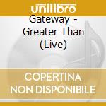 Gateway - Greater Than (Live) cd musicale di Gateway