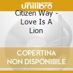 Citizen Way - Love Is A Lion cd musicale